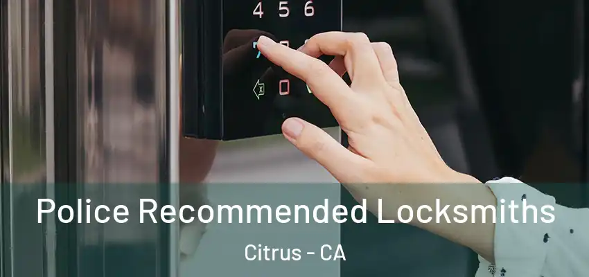 Police Recommended Locksmiths Citrus - CA